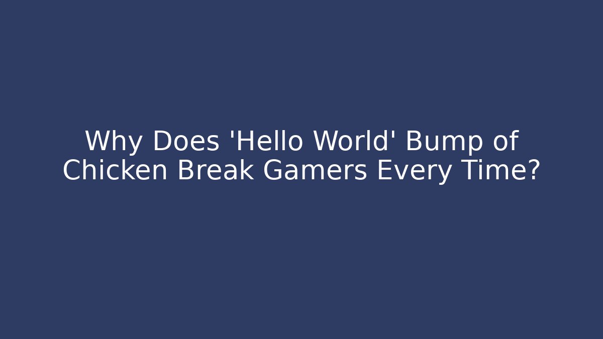 Why Does 'Hello World' Bump of Chicken Break Gamers Every Time?
