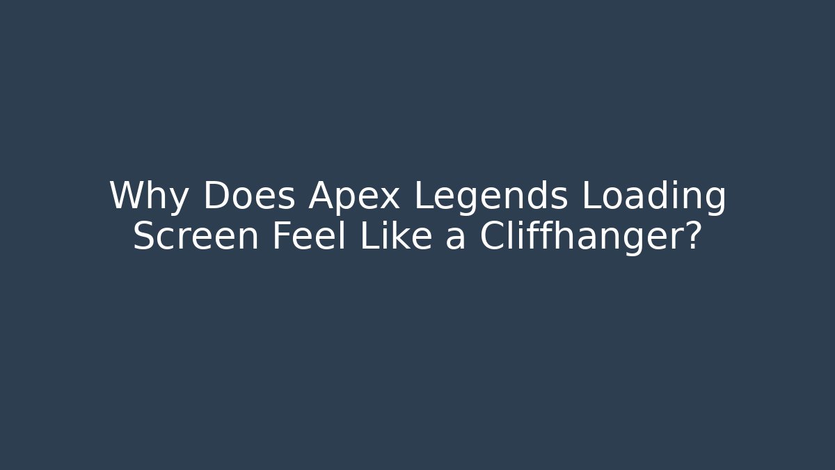 Why Does Apex Legends Loading Screen Feel Like a Cliffhanger?