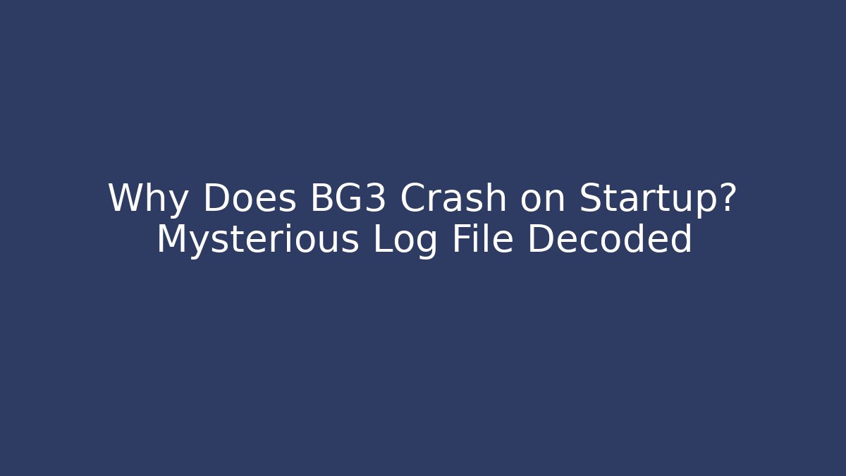 Why Does BG3 Crash on Startup? Mysterious Log File Decoded - Felix Cat Insurance
