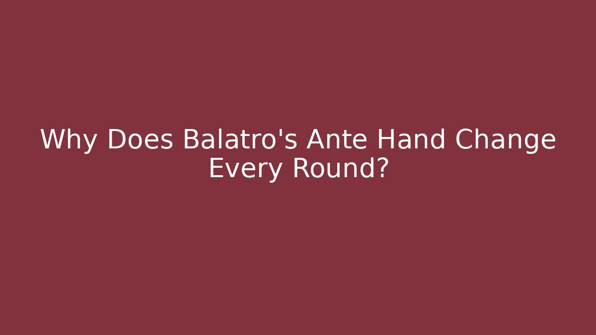 Why Does Balatro's Ante Hand Change Every Round?