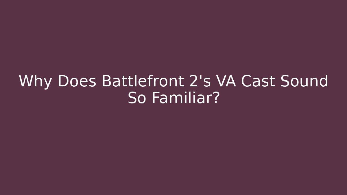 Why Does Battlefront 2's VA Cast Sound So Familiar? - Felix Cat Insurance
