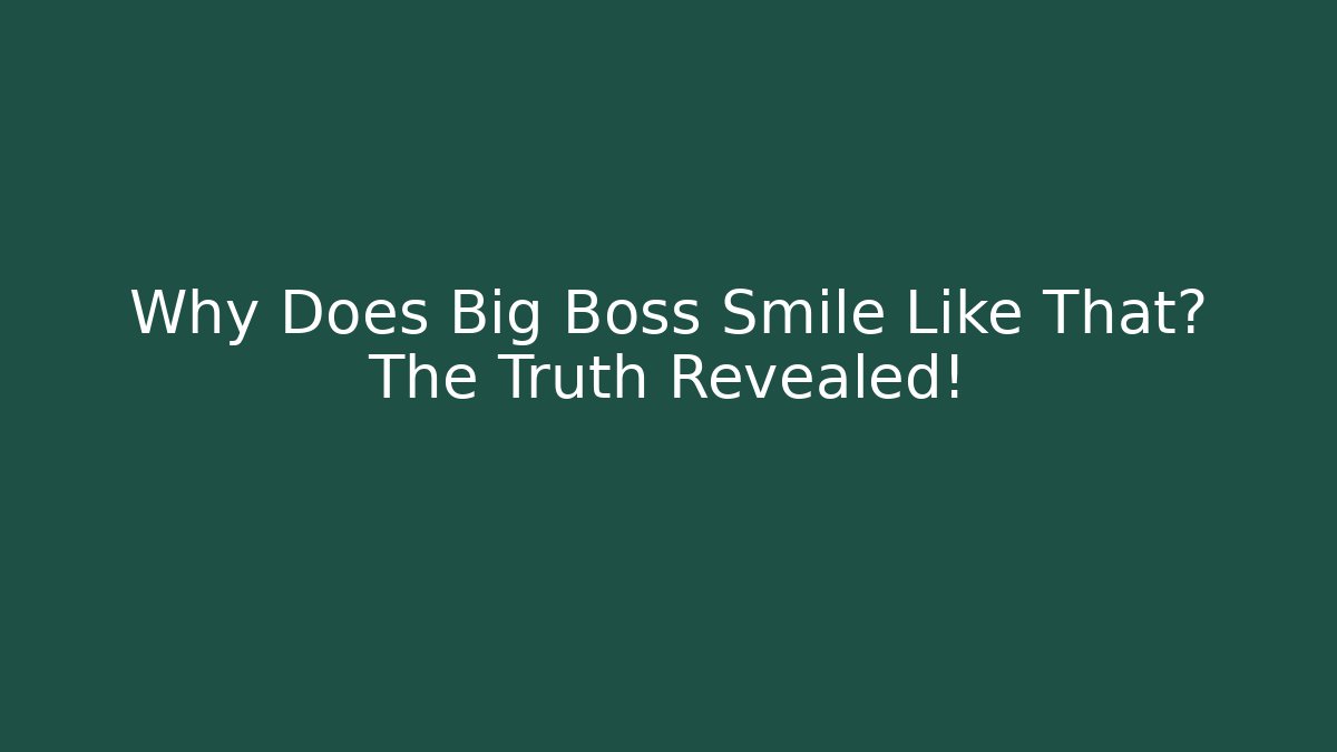 Why Does Big Boss Smile Like That? The Truth Revealed!