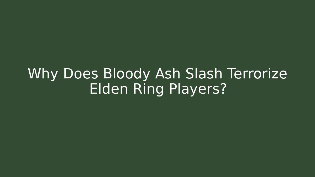 Why Does Bloody Ash Slash Terrorize Elden Ring Players?