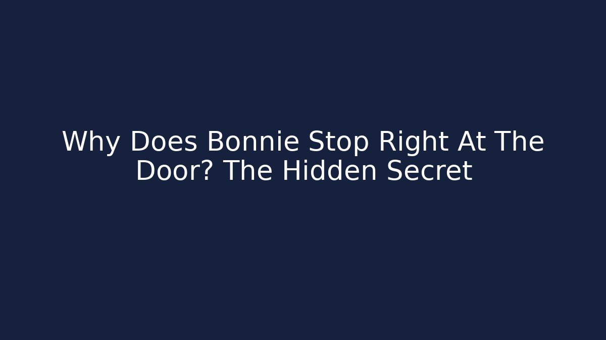 Why Does Bonnie Stop Right At The Door? The Hidden Secret