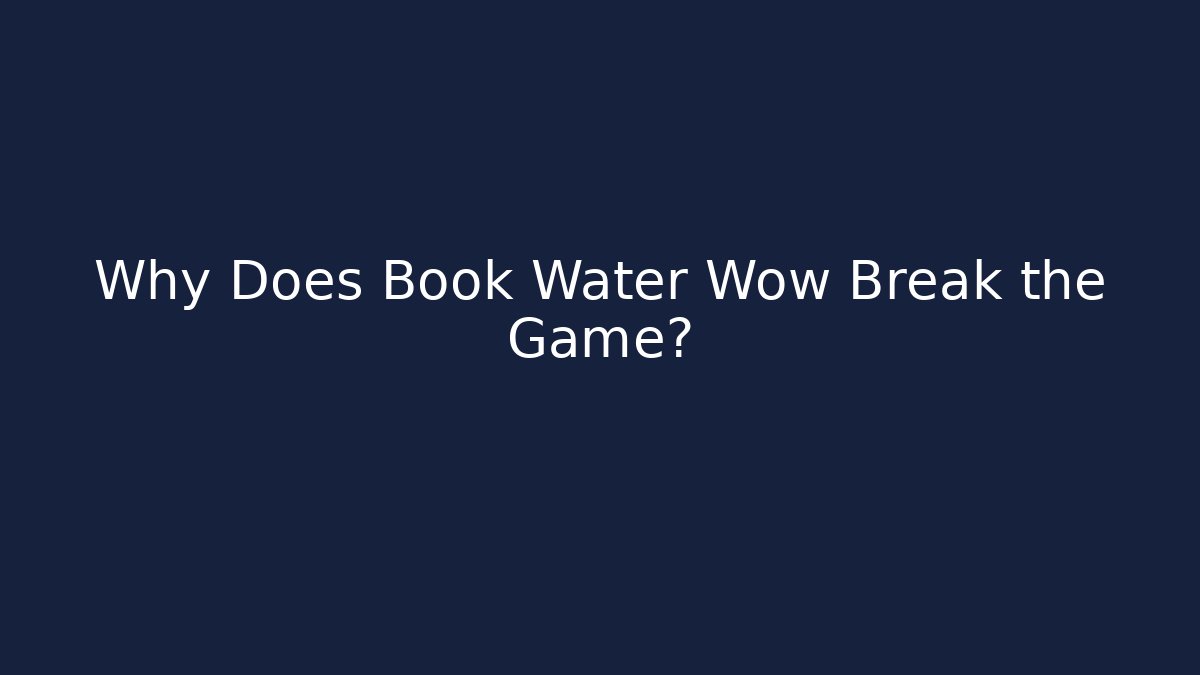 Why Does Book Water Wow Break the Game? - Felix Cat Insurance