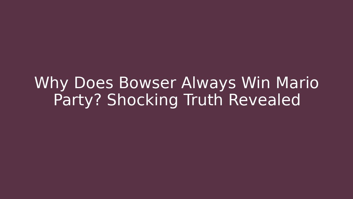Why Does Bowser Always Win Mario Party? Shocking Truth Revealed