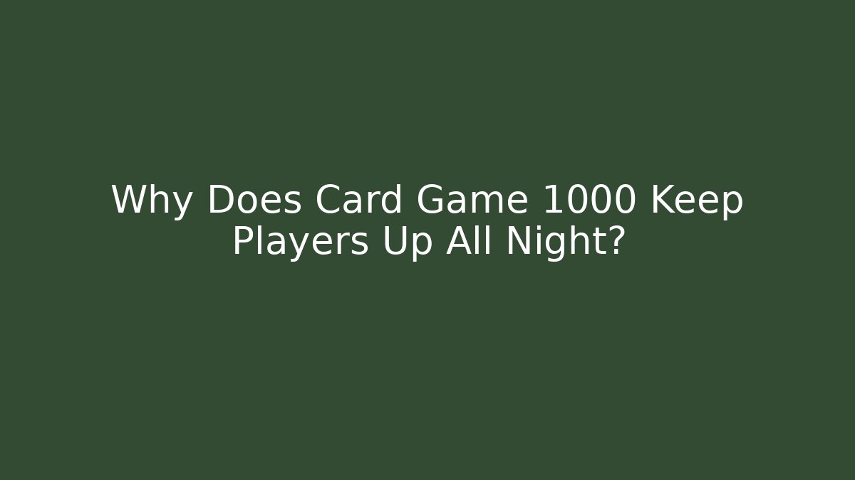 Why Does Card Game 1000 Keep Players Up All Night?