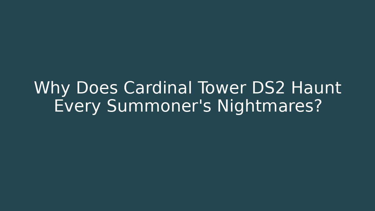 Why Does Cardinal Tower DS2 Haunt Every Summoner's Nightmares?