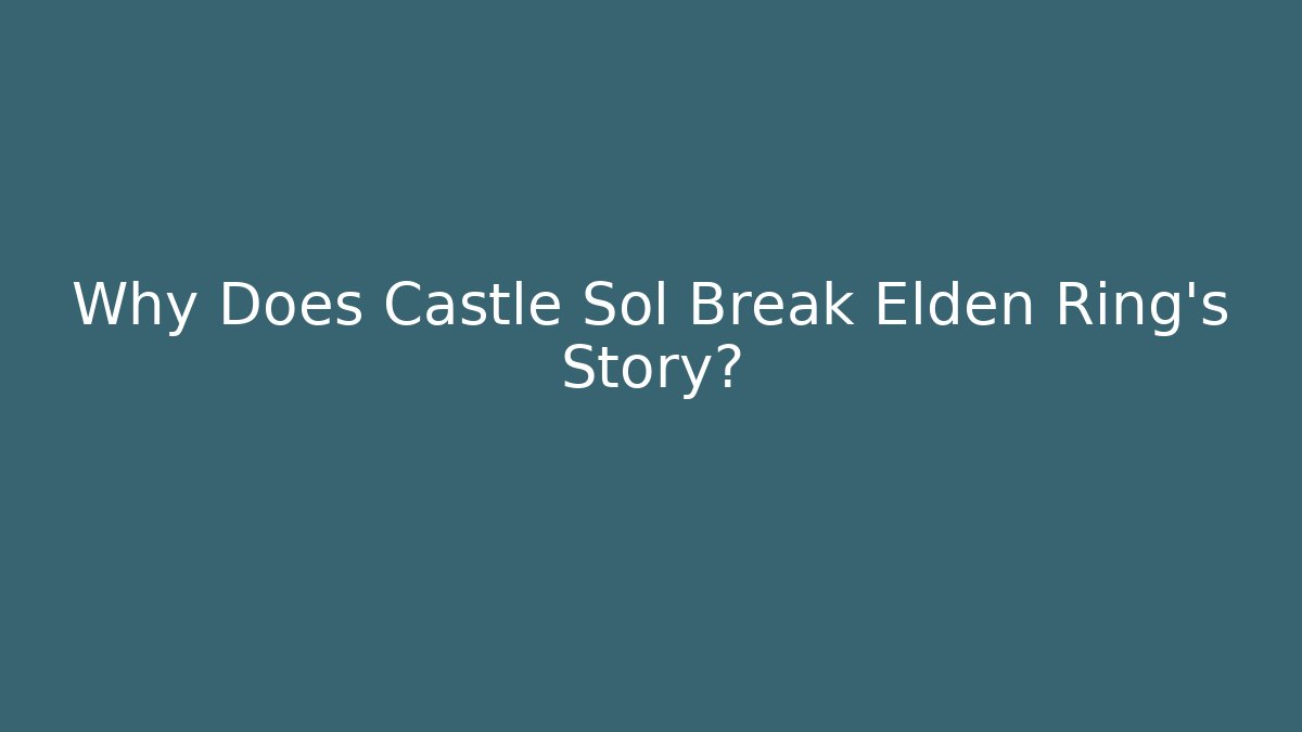Why Does Castle Sol Break Elden Ring's Story?