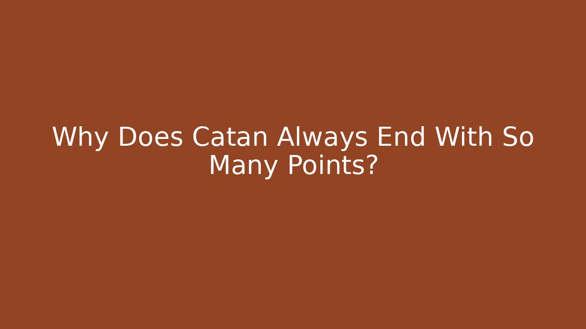 Why Does Catan Always End With So Many Points?