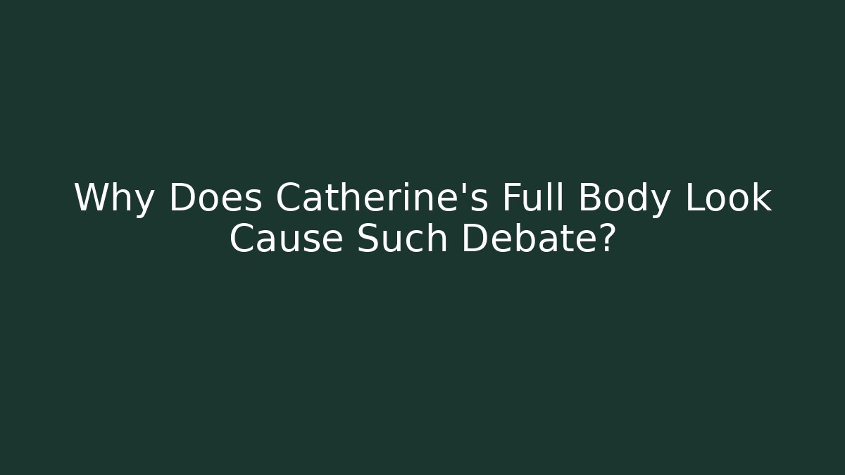 Why Does Catherine's Full Body Look Cause Such Debate?