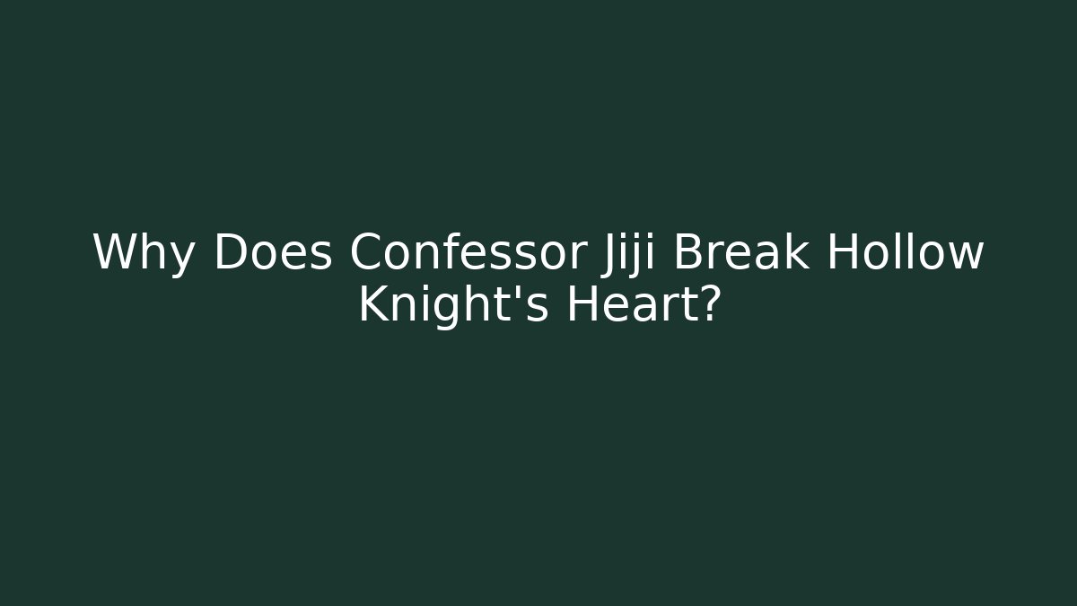 Why Does Confessor Jiji Break Hollow Knight's Heart?