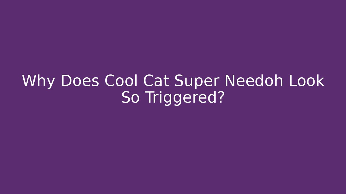 Why Does Cool Cat Super Needoh Look So Triggered? - Felix Cat Insurance