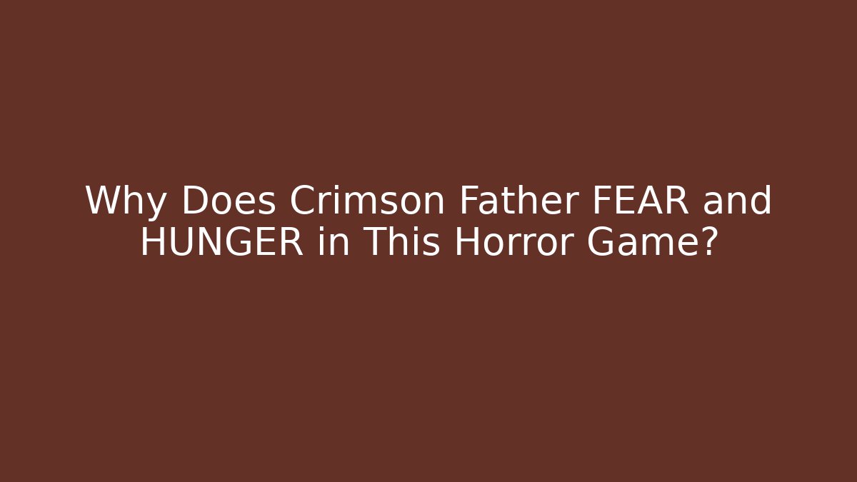 Why Does Crimson Father FEAR and HUNGER in This Horror Game?