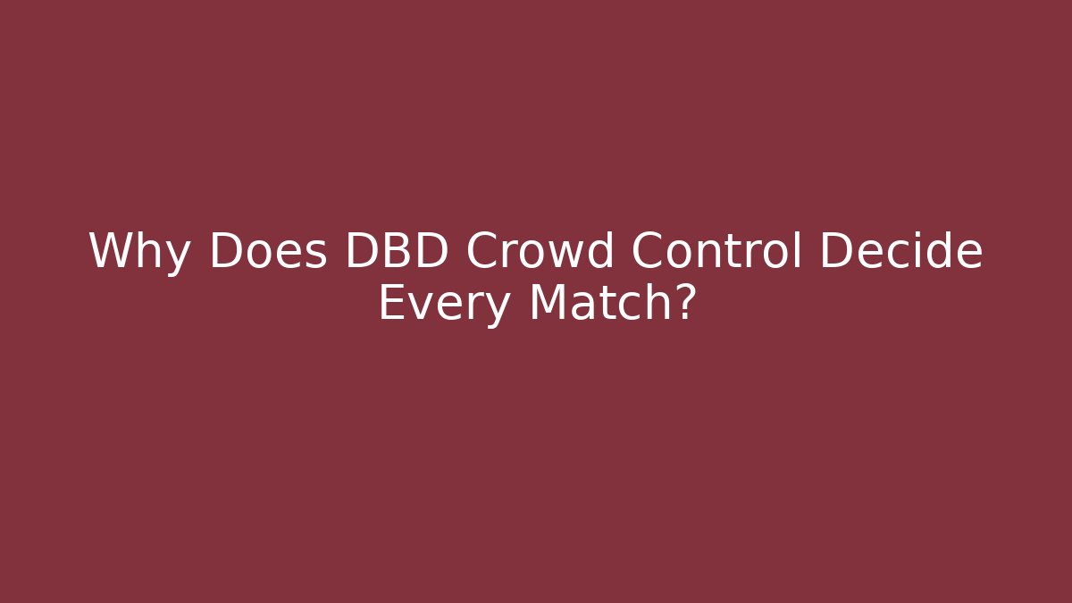 Why Does DBD Crowd Control Decide Every Match?