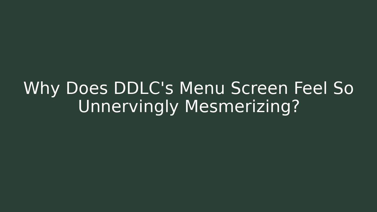 Why Does DDLC's Menu Screen Feel So Unnervingly Mesmerizing?