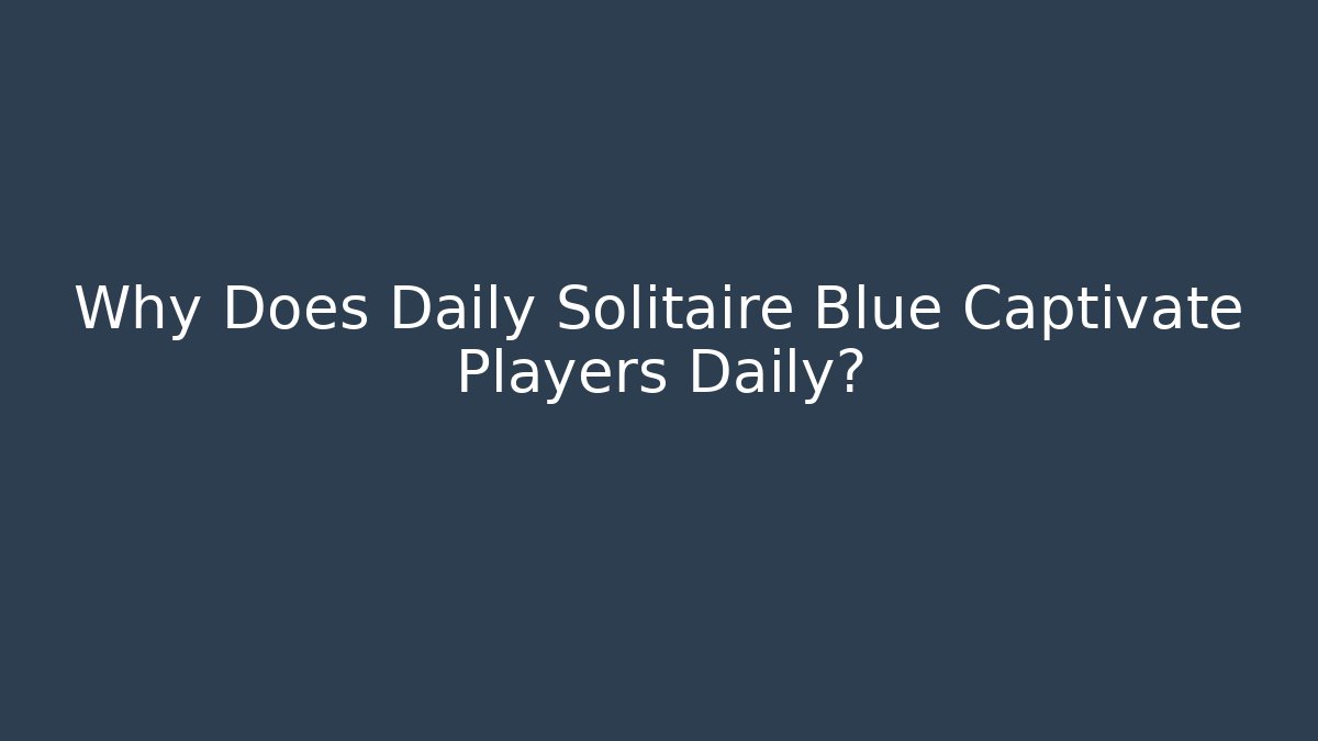 Why Does Daily Solitaire Blue Captivate Players Daily?