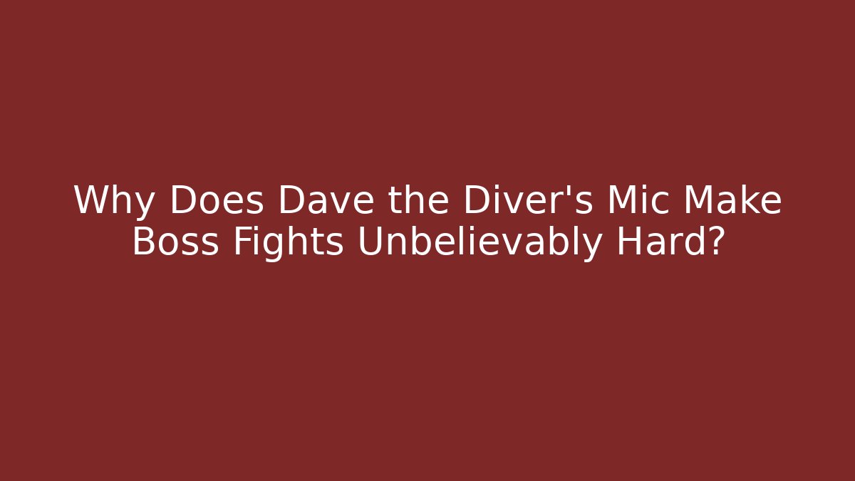 Why Does Dave the Diver's Mic Make Boss Fights Unbelievably Hard?