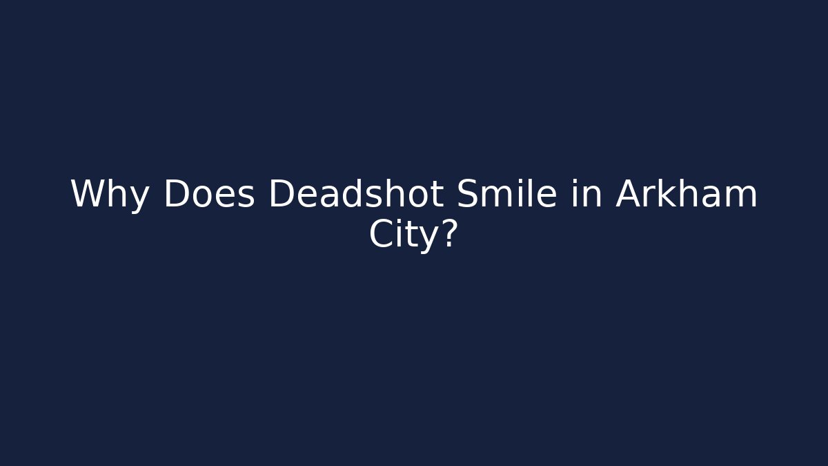 Why Does Deadshot Smile in Arkham City?
