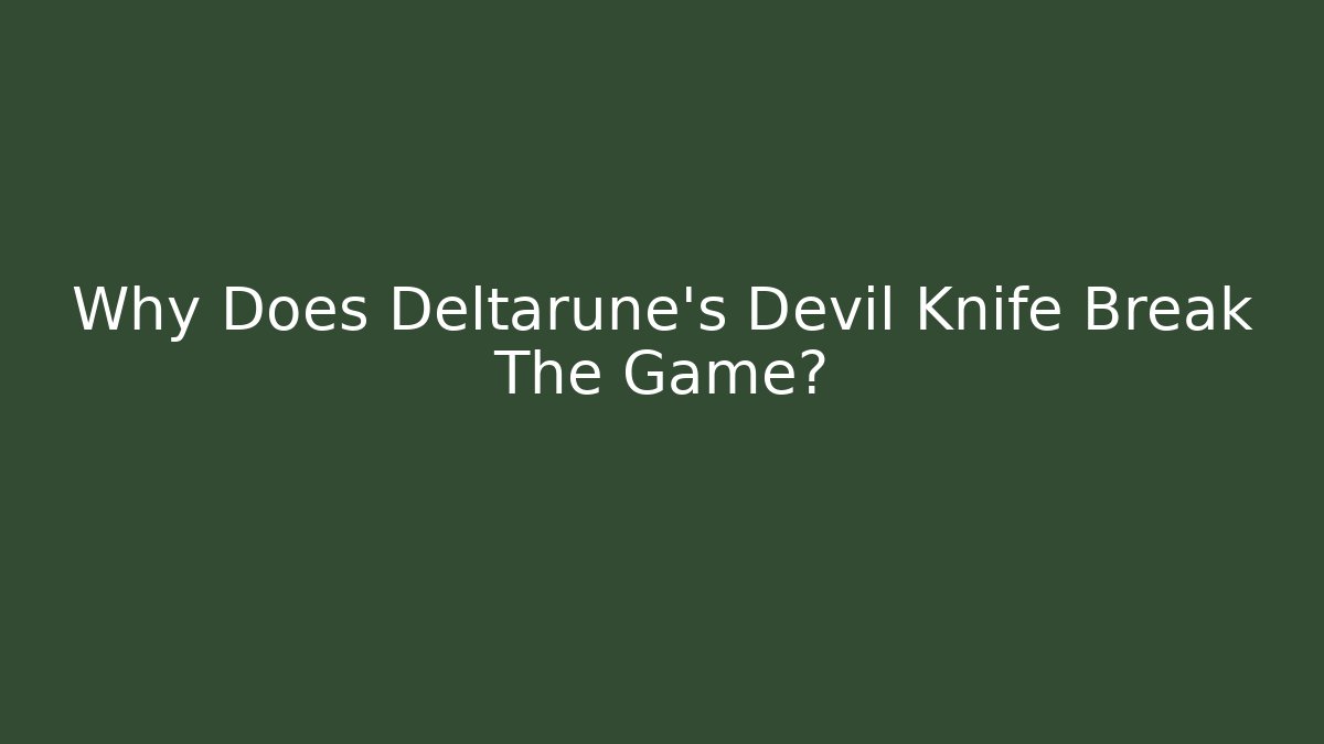 Why Does Deltarune's Devil Knife Break The Game?
