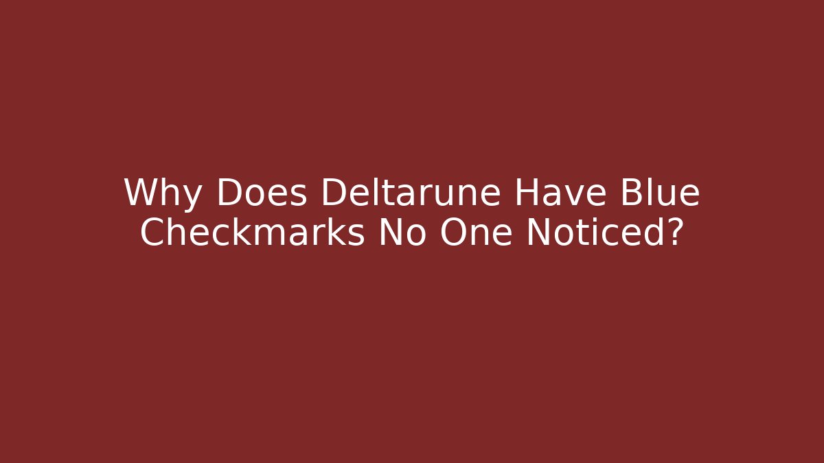 Why Does Deltarune Have Blue Checkmarks No One Noticed?