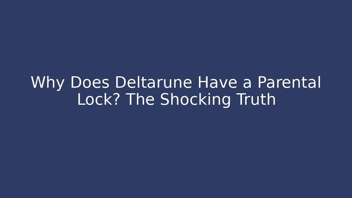 Why Does Deltarune Have a Parental Lock? The Shocking Truth