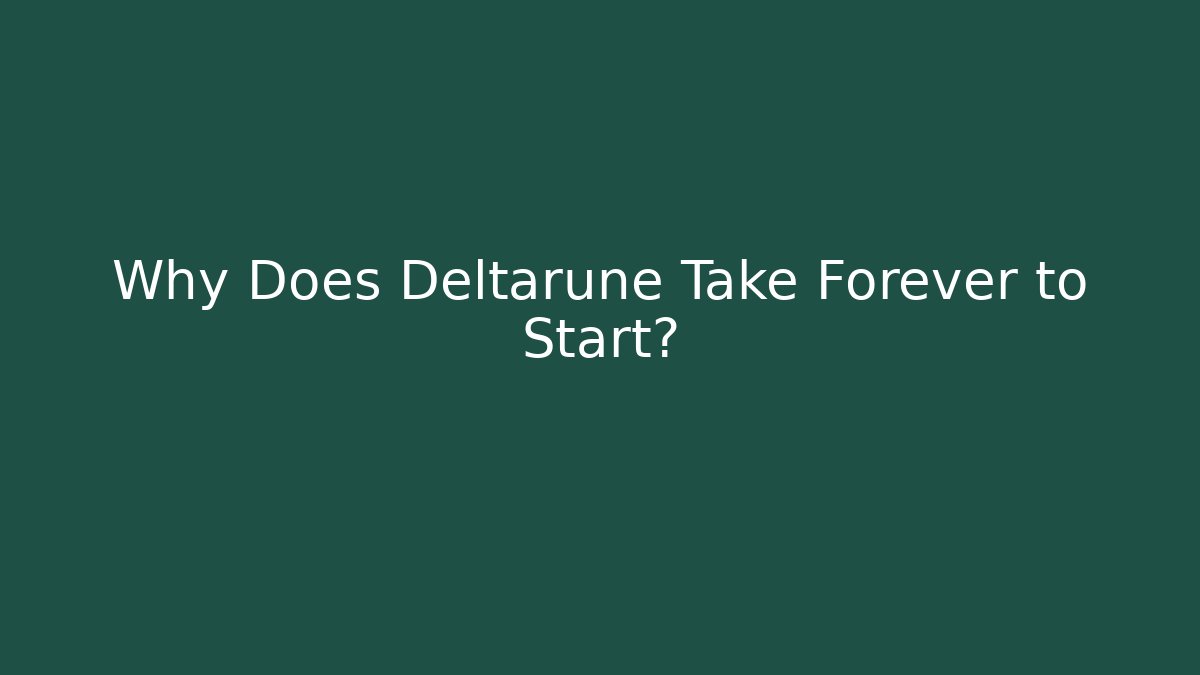 Why Does Deltarune Take Forever to Start?