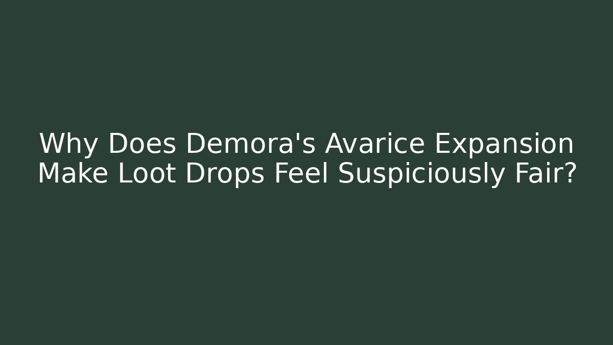 Why Does Demora's Avarice Expansion Make Loot Drops Feel Suspiciously Fair?