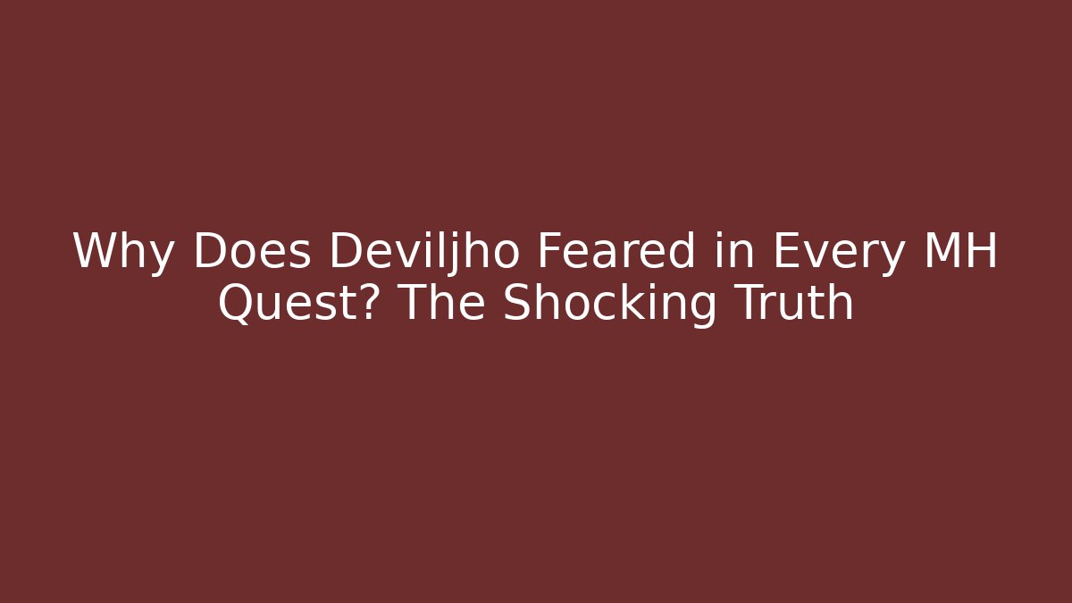 Why Does Deviljho Feared in Every MH Quest? The Shocking Truth
