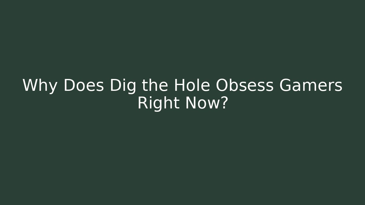 Why Does Dig the Hole Obsess Gamers Right Now?
