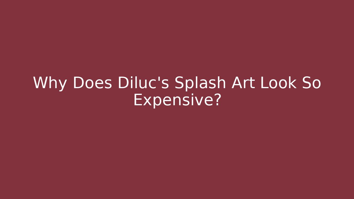 Why Does Diluc's Splash Art Look So Expensive?