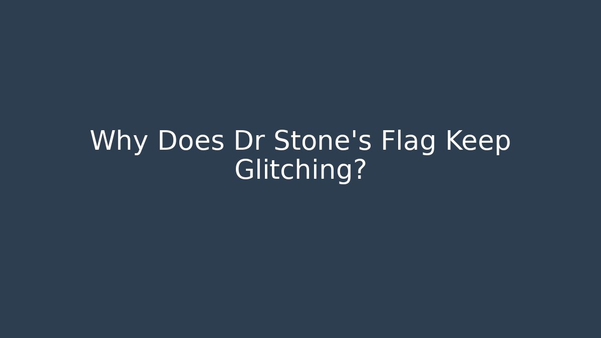 Why Does Dr Stone's Flag Keep Glitching? - Felix Cat Insurance