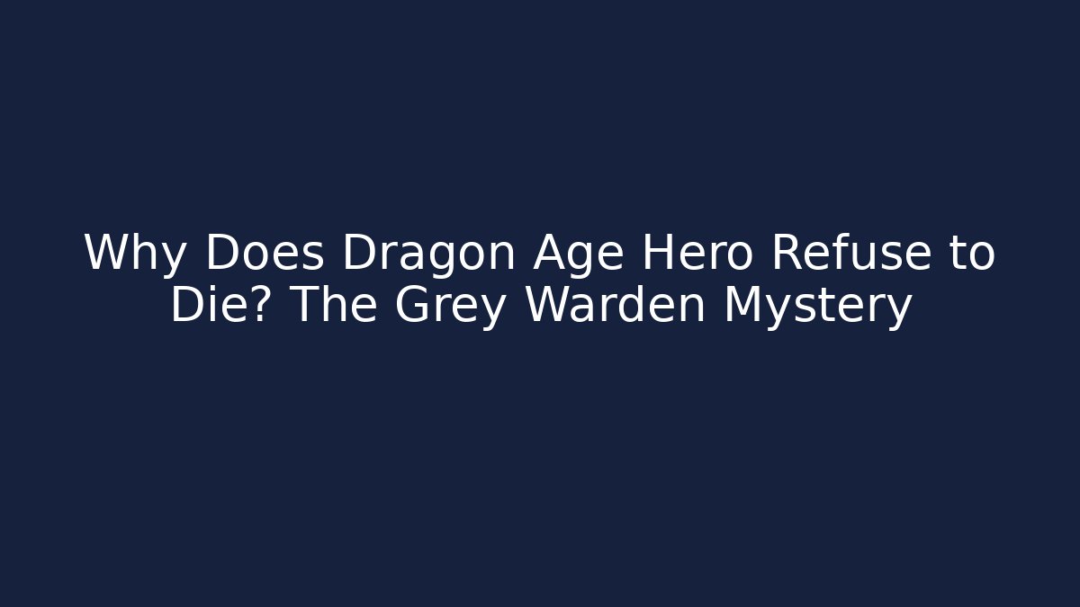 Why Does Dragon Age Hero Refuse to Die? The Grey Warden Mystery