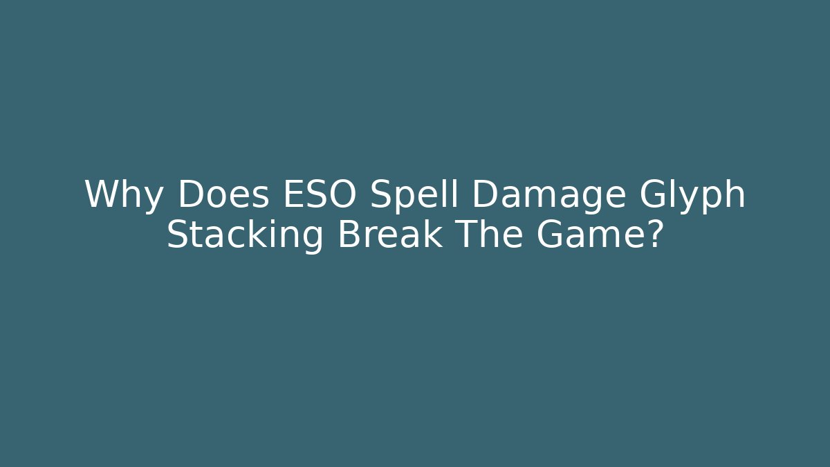 Why Does ESO Spell Damage Glyph Stacking Break The Game? - Felix Cat Insurance