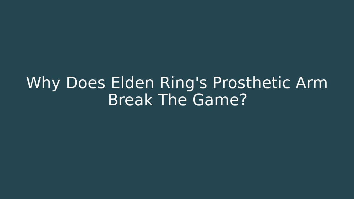 Why Does Elden Ring's Prosthetic Arm Break The Game?