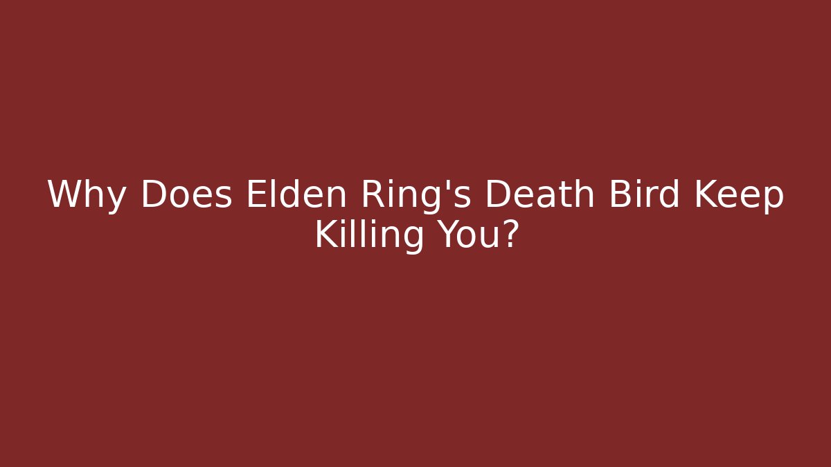 Why Does Elden Ring’s Death Bird Keep Killing You?