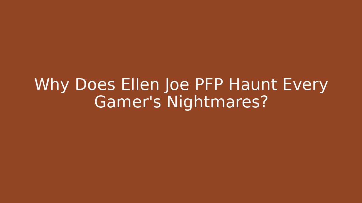 Why Does Ellen Joe PFP Haunt Every Gamer's Nightmares?
