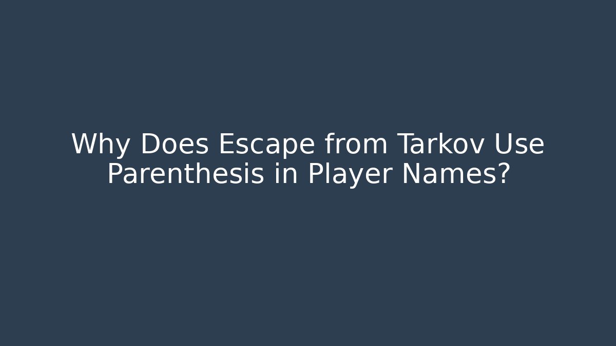 Why Does Escape from Tarkov Use Parenthesis in Player Names?