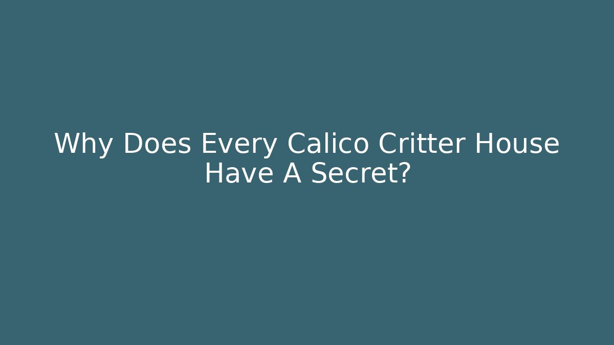 Why Does Every Calico Critter House Have A Secret?