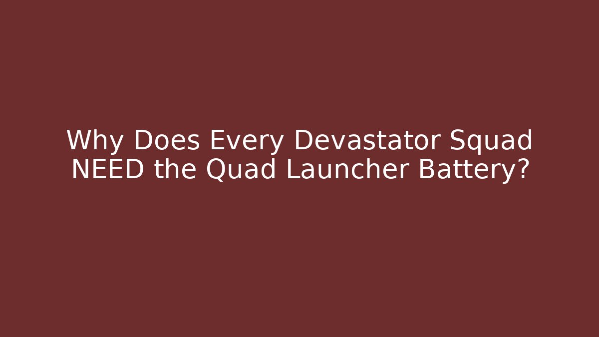 Why Does Every Devastator Squad NEED the Quad Launcher Battery?