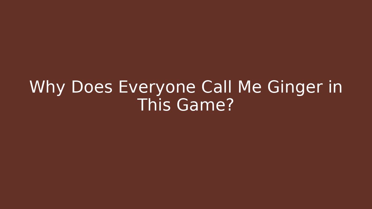 Why Does Everyone Call Me Ginger in This Game? - Felix Cat Insurance