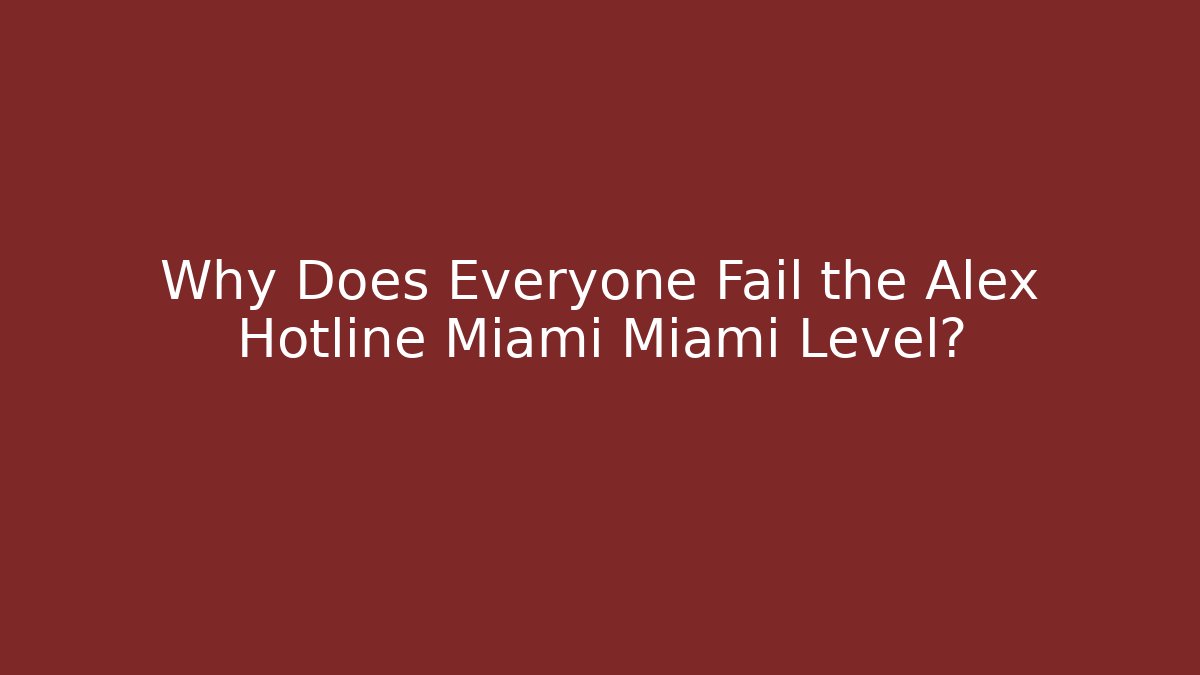 Why Does Everyone Fail the Alex Hotline Miami Miami Level? - Felix Cat Insurance