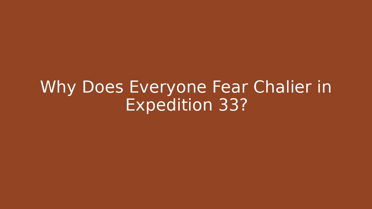 Why Does Everyone Fear Chalier in Expedition 33?