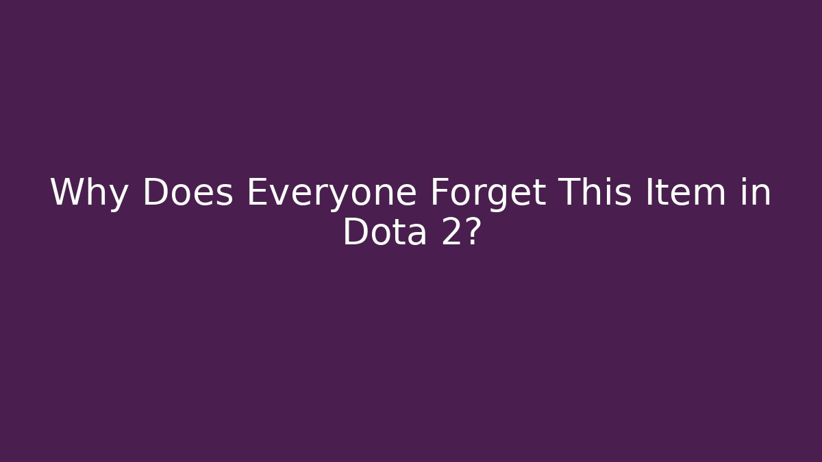 Why Does Everyone Forget This Item in Dota 2?