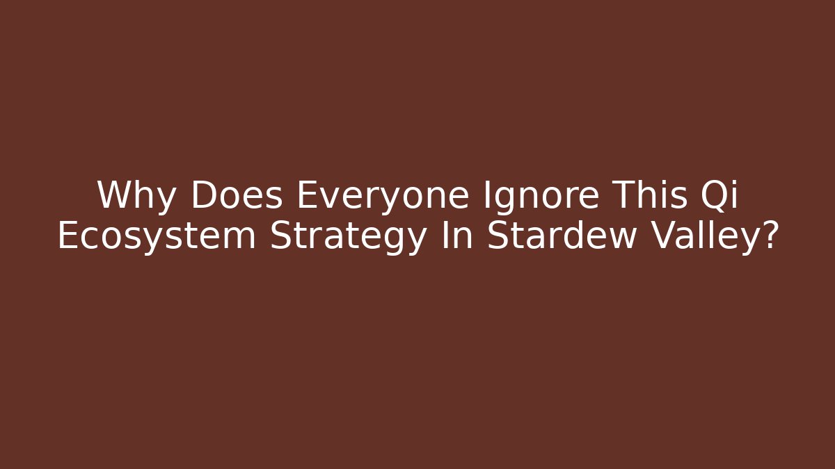 Why Does Everyone Ignore This Qi Ecosystem Strategy In Stardew Valley?