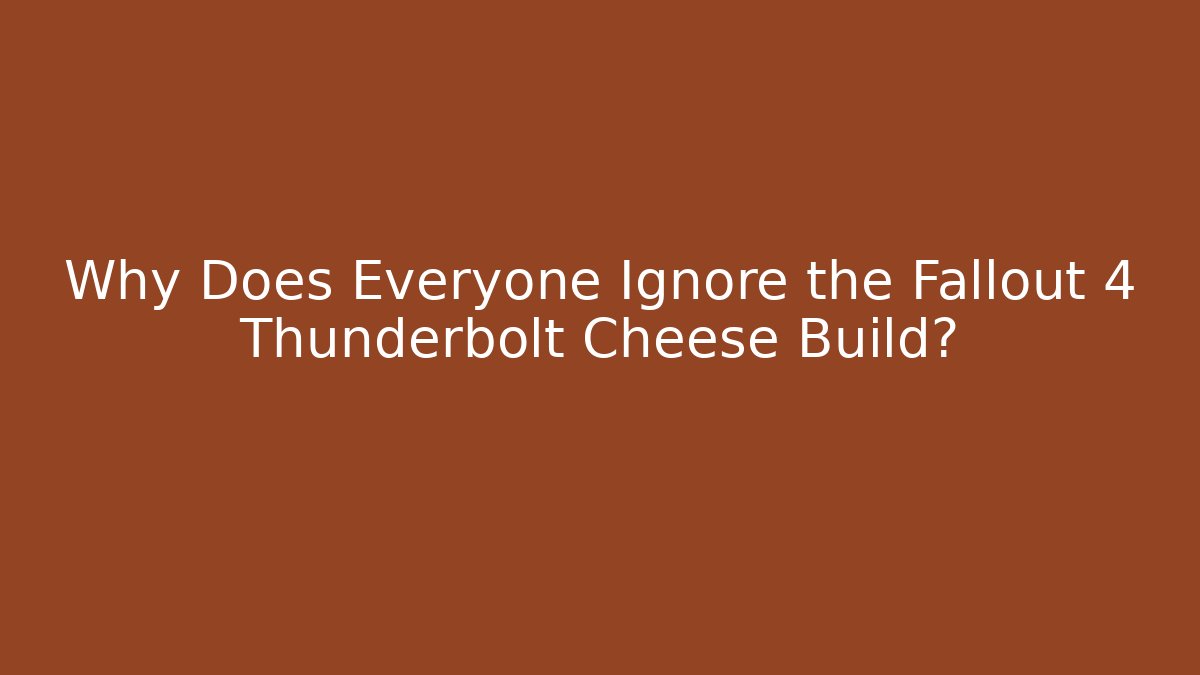 Why Does Everyone Ignore the Fallout 4 Thunderbolt Cheese Build?