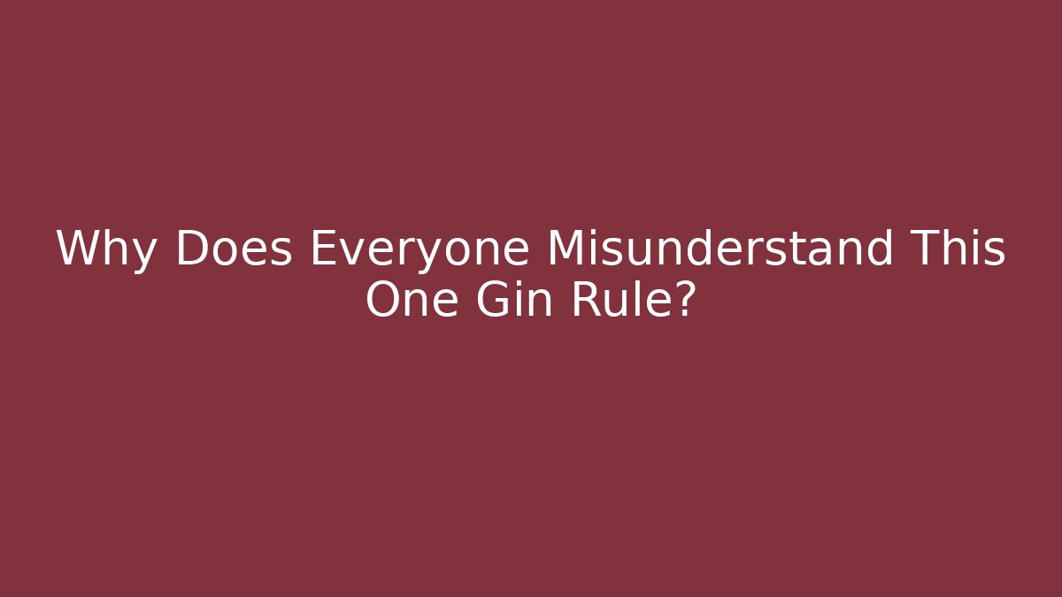 Why Does Everyone Misunderstand This One Gin Rule?