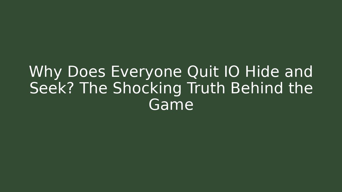 Why Does Everyone Quit IO Hide and Seek? The Shocking Truth Behind the Game
