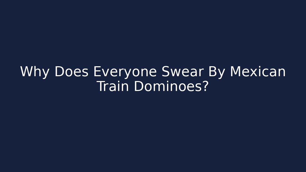 Why Does Everyone Swear By Mexican Train Dominoes? - Felix Cat Insurance