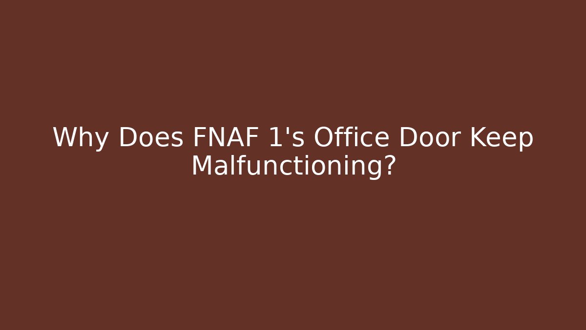Why Does FNAF 1's Office Door Keep Malfunctioning?